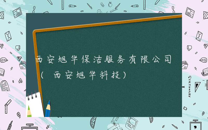 西安旭华保洁服务有限公司 (西安旭华科技)